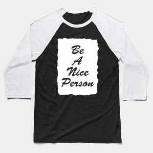 be a nice person Baseball T-Shirt